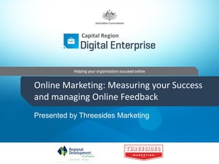 Capital Region

Online Marketing: Measuring your Success
and managing Online Feedback
Presented by Threesides Marketing

 