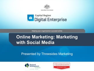 Capital Region

Online Marketing: Marketing
with Social Media
Presented by Threesides Marketing

 