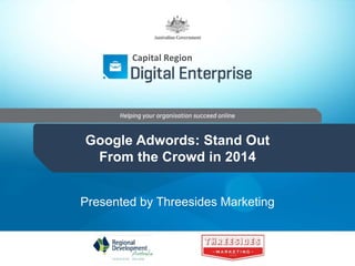 Capital Region
Google Adwords: Stand Out
From the Crowd in 2014
Presented by Threesides Marketing
 