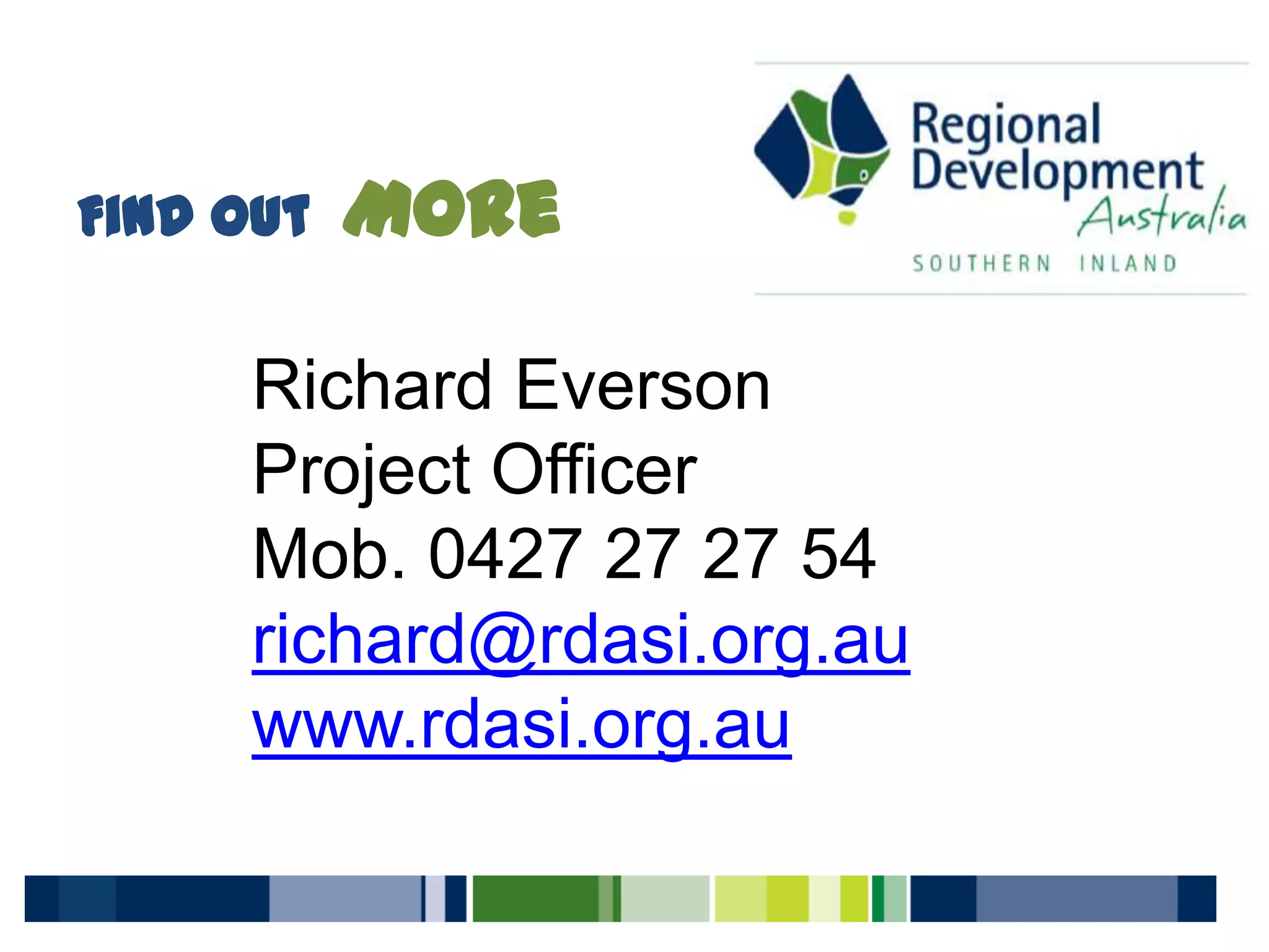 Find out More
Richard Everson
Project Officer
Mob. 0427 27 27 54
richard@rdasi.org.au
www.rdasi.org.au
 