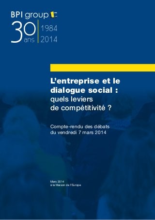 1
L’entreprise et le
dialogue social :
quels leviers
de compétitivité ?
Compte-rendu des débats
du vendredi 7 mars 2014
Mars 2014
à la Maison de l’Europe
 