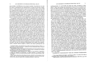 70 ALTO CRECIMIENTO CON DEBILIDAD ESTRUCTURAL, 1963-1971 ALTO CRECIMIENTO CON DEBILIDAD ESTRUCTURAL, 1963-1971
multinacionales, lo cual tendría sin duda un costo, al menos a corto
plazo.27 Este costo tendría que absorbedo el resto de la econ.~rnía en la
forma de déficits públicos, más deuda externa y menor creaClOn de em-
pleo, en una época de alto crecimiento de la fuerz~ de tra~ajo. Dad~ la
autosuficiencia en el sector industrial donde fue mas sencIlla la sustitu-
ción de importaciones, Y lo costoso de proseguir con el modelo en el
futuro y ampliado a las industrias de bienes intermedios y de capital,
parece claro que fue precisamente en los años sesenta cuando se debió
haber iniciado la apertura comercial para eliminar gradualmente el ses-
go antiexportador y obligar a las empresas a ser más competitivas.
Pero los tiempos no estaban para ello. La recesión de 1961-1962 vol-
vió a traer consigo la preocupación de reiniciar una senda de creci-
miento que lograra absorber la creciente mano de obra que llegaba del
campo a las ciudades, más el crecimiento natural de las zonas urbanas.
Por otra parte, hacía poco que se había salido de una difícil situación
cambiaria como consecuencia del deterioro de las exportaciones agríco-
las, lo que reforzaba la preocupación de controlar las importa~iones,
poder mantener el libre flujo de capitales y mantener estable el tipo de
cambio, y por tanto controlar la inflación. Por ello México mantuvo la
política proteccionista y no entró al GATI(Acuerdo General sobre Aran~
celes y Comercio) en aquellos años.28 Desde luego había otras razones
de índole política para no modificar el esquema proteccionista. Por un
lado, era,una medida poco atractiva para empresarios y obreros, pues la
mayor competencia ejercería presión sobre las empresas y podría moti-
var su cierre y por tanto generar desempleo. Por otra parte, como ya se
mencionó anteriormente, una parte de los funcionarios gubernamen-
tales de la época consideraban que el esquema estaba funcionando
muy bien, pues había permitido la expansión espectacular de la indus-
tria, por lo cual no había razón para modificado, al menos en ese mo-
mento. Pero la política proteccionista no sólo se mantuvo durante los
años sesenta, con todos los subsidios y estímulos ejercidos hasta enton-
ces, sino que incluso se reforzó, de dos maneras: se estableció la política
de "mexicanización" y comenzaron a proliferar empresas paraestatales
o mixtas, fundamentalmente enfocadas a las ramas de bienes interme-
dios y de capital.
La política de "mexicanización" tenía dos vertientes fundamentales.
71
para auxiliar a las fábricas en sus etapas iniciales. Se prohijó así, en cier-
tos casos, la persistencia de ineficiencias y la falta de una sana compe-
tencia".23 Esta consecuencia es grave en el mediano plazo, pues la falta
de competitividad implica que el crecimiento de la industria sólo po-
dría provenir de la expansión del mercado interno, el cual por defini-
ción estaba limitado, sobre todo dada la mala distribución del ingreso
y la relativamente baja elasticidad de ingreso de los bienes de consumo
no duradero.24 Esta limitante, en principio, no fue efectiva a corto plazo,
pues el mercado interno creció rápidamente durante los años sesenta.
La segunda consecuencia previsible, de mantenerse el esquema pro-
teccionista por un periodo más prolongado e intentar expandido hacia
los demás productos industriales, es que las industrias de bienes de con-
sumo y de capital tienen características especiales que dificultan el pro-
ceso, y de hecho lo hacen muy ineficiente. En primer lugar, la estruc-
tura de mercado es aún más oligopólica en estos casos que en los de la
industria de bienes de consumo no duradero, por lo que tienen mayor
poder de establecer los precios más altos que los prevalecientes en un
mercado más competitivo. Por otl'a parte, estas industrias requieren mu-
cho más capital por empleo generado y un mercado más amplio para
poder producir con cierto grado de eficiencia.25 Si bien el tamaño de
mercado interno no era en general una limitante para establecer al me-
10S una planta,26 brindar protección arancelaria y de otro tipo para per-
nitir que estas industrias nacieran, tendría que otorgarse por un periodo
nucho más largo, y seguramente en un grado mayor que para el caso
le las industrias de bienes de consumo; al mismo tiempo, estas indus-
rias debían estar enfocadas al mercado externo desde un principio para
)oder seguir creciendo una vez agotado el mercado nacional. Pero por
)tra parte, este tipo de industrias demandarían más capital, más importa-
:iones, crearían menos empleo y habría una mayor participación de
23 Gerardo M.Bueno, "Lasperspectivas de la política de desarrollo industrial en México" en
~opoldo Solís, La economía mexicana. J.Análisis por sectores y distribución México Fond¿ de
ultura Económica, 1973, pp. 222-223. '
,
24Esta elasticidad puede ser mayor para otro tipo de bienes, por lo que la restricción podía no
~rtan grave en el corto plazo; sin embargo, de cualquier forma el crecimiento de la industria
~guiría dependiendo de la expansión del mercado interno.
25Julío BoltVinik y Enrique Hernández Laos, "Origen de la crisis industrial: el agotamiento
~I modelo de sustitución de importaciones. Un análisis preliminar", en Rolando Cordera
d.), Desa17'OIloy crisis de la economía mexicana, México, Fondo de Cultura Económica 1981
). 494y 503. '
,
26Alan S. Manne, "KeySectorsof the MexicanEconomy, 1962-1972",en Irma Adelman y Erick
10rbecke (eds.),
.
Tbe Tbeory and Desig~ 01Economic Deve:opment, Baltimore, The Johns Hop-
ns Press, 1966, cItado por Leopoldo So]¡s, La realidad economica, cit., pp.193-194.
27Nora Lustig, Distribución del ingreso y crecimiento en México. Un análisis de las ídeas es-
tructuralistas, México, El Colegio de México, 1981, capítulo 3. .-
28 Rafael Izquierdo, Política bacendaria del desa17'01l0estabilizador, 1958-1970, Clt., pp. 24-2).
 