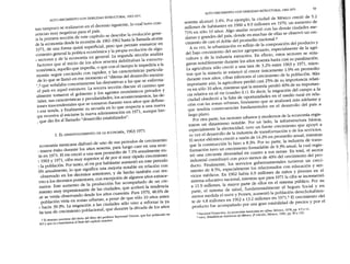 ALTO CRECIMIENTO CON DEBILIDAD
ESTRUCTURAL, 1963-1971
nas tampoco se realizaron en el decenio siguiente, lo cual tuvo con-
Llencias muy negativas para el país.
:n la primera sección de este capítulo se describe la evolución gene-
de la economía desde la recesión de 1961-1962 hasta la llamada atonía
1971, de una forma quizá superficial, pero que permite enmarcar en
contexto general la política económica
y la propia evolución de algu-
; sectores Y de la economía en general. La segunda sección analiza
factores que al inicio de los años sesenta debilitaban la estructu-
~conómica, aquello que impedía, o que con el tiempo le impediría a la
momía seguir creciendo con rapidez, y las características particula-
de lo que se llamó en ese momento el "dilema del desarrollo mexica-
",3que señalaba concretamente las disyuntivas a las que se enfrenta-
el país en aquel entonces. La tercera sección discute el camino que
almente tomaron el gobierno Y
los agentes económicos privados y
:iales, sus características Y
peculiaridades, los acontecimientos, las de-
iones trascendentales
que se tomaron durante esoS años que definie-
:1esa senda, y finalmente su secuela en lo que respecta a una nueva
Ipa recesiva al iniciarse la nueva administración en 1971, aunque bre-
, que dio fin al llamado "desarrollo
estabilizador".
1. EL DESENVOLVlMIENTO DE LA ECONOMÍA, 1963-1971
economía mexicana disfrutó de uno de sus periodos de crecimiento
: mayor éxito durante los años sesenta, para luego caer en una rece-
:,n en 1971. El PlBcreció a una tasa promedio de 7.1% anualmente en-
~ 1963 Y 1971, cifra muy superior al de por sí muy rápido crecimiento
: la población. Por tanto, el PlBpor habitante aumentó en este periodo
6% anualmente, lo que significa una mejoría notable en relación con
observado en los decenios
anteriores, Y de hecho también con res-
~cto a los decenios
posteriores, con excepción de algunos años extraor-
narios. Este aumento de la producción fue acompañado de un cre-
miento muy impresionante de las ciudades, que aceleró la tendencia
lle se venía observando desde los años cuarenta. Para 1970, 48.6% de
. población vivía en zonas urbanas, a pesar de que sólo 10 años antes
) hacía 39.3%. La migración a las ciudades sólo vino a reforzar la ya
lta tasa de crecimiento
poblacional, que durante la década de los años
3 El término proviene del título del libro del profesor Raymond Vernon, que fue publicado en
)63 y que ya comentamos al final del capítulo anterior.
ALTO CRECIMIENTO CON DEBIUDAD
ESTRUCTURAL, 1963-1971
59
sesenta alcanzó 3.4%. Por ejemplo, la ciudad de México creció de 5.2
millones de habitantes en 1960 a 8.9 millones en 1970, un aumento de
71% en sólo 10 años. Algo similar ocurrió con las demás ciudades me-
dianas y grandes del país, donde en muchas de ellas se observó un cre-
cimiento de casi el doble del promedio naciona1.4
A su vez, la urbanización es reflejo de la composición del producto y
del bajo crecimiento del sector agropecuario, especialmente de la agri-
cultura y de la industria extractiva. En efecto, estos sectores se reza-
garon notablemente durante los años sesenta hasta casi su paralización.
La agricultura sólo creció a una tasa de 3.2% entre 1963 Y
1971, mien-
tras que la minería se estancó al crecer únicamente 1.9% en promedio
durante esos años, cifras inferiores al crecimiento de la población. Más
importante aún, la agricultura perdió casi 25% de su importancia relati-
va en sólo 10 años, mientras que la minería perdió 40% de su importan-
cia relativa en el PIB(cuadro IU). Es decir, la migración del campo a la
ciudad obedeció a la falta de oportunidades en el medio rural en rela-
ción con las zonas urbanas, fenómeno que se analizará más adelante Y
que tendría consecuencias
fundamentales en el desarrollo del país a
largo plazo.
Por otra parte, los sectores urbanos y modernos de la economía regis-
traron un dinamismo notable. Por un lado, la infraestructura básica,
especialmente la electricidad, tuvO un fuerte crecimiento que apoyó a
su vez el desarrollo de la industria de transformación Y
de los servicios.
El sector elé'ctrico,creció a razón de 14.2% en promedio anual, mientras
que la construcción lo hizo a 8.3%. Por su parte, la industria de trans-
formación tuvO un crecimiento formidable de 9.3% anual, la cual regis-
tró una creciente diversidad en cuanto a sus ramas. En total, el sector
industrial contribuyó con poco menos de 40% del crecimiento del pro-
ducto. Finalmente, los servicios
gubernamentales tuvieron un creci-
miento de 8.5%, especialmente los relacionados con educación Y ser-
vicios médicos. En 1962 había 6.9 millones de niños y jóvenes en el
sistema educativo nacional, mientras que para 1971 la cifra se incrementó
a 11.9 millones, la mayor parte de ellos en el sistema público. Por su
parte, el sistema de salud, fundamentalmente el Seguro Social y en
menor medida el ISSSTEy Pemex, aumentó la población derechohabien-
te de 4.8 millones en 1962 a 13.2 millones en 1971.5 El crecimiento del
producto fue acompañado por una gran estabilidad de precios Y
por el
4 Nacional Financiera, La economía mexicana en cifras, México, 1978, pp. 4-5 Y
11.
5 lNEGI,Estadísticas bístóricas de México, 2' edición, México, 1990, pp. 85 Y152.
 
