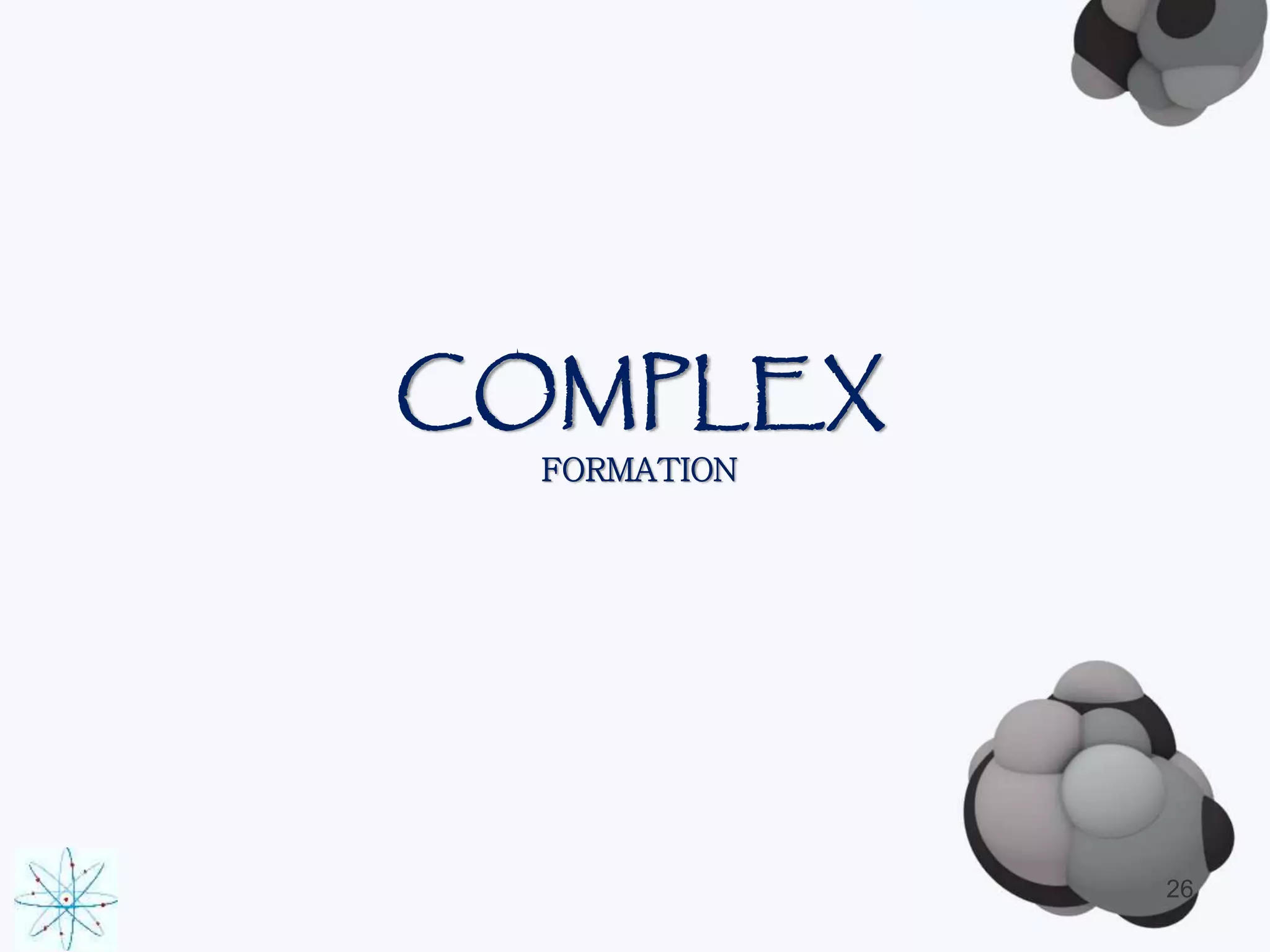 COMPLEX 
FORMATION 
26 
 