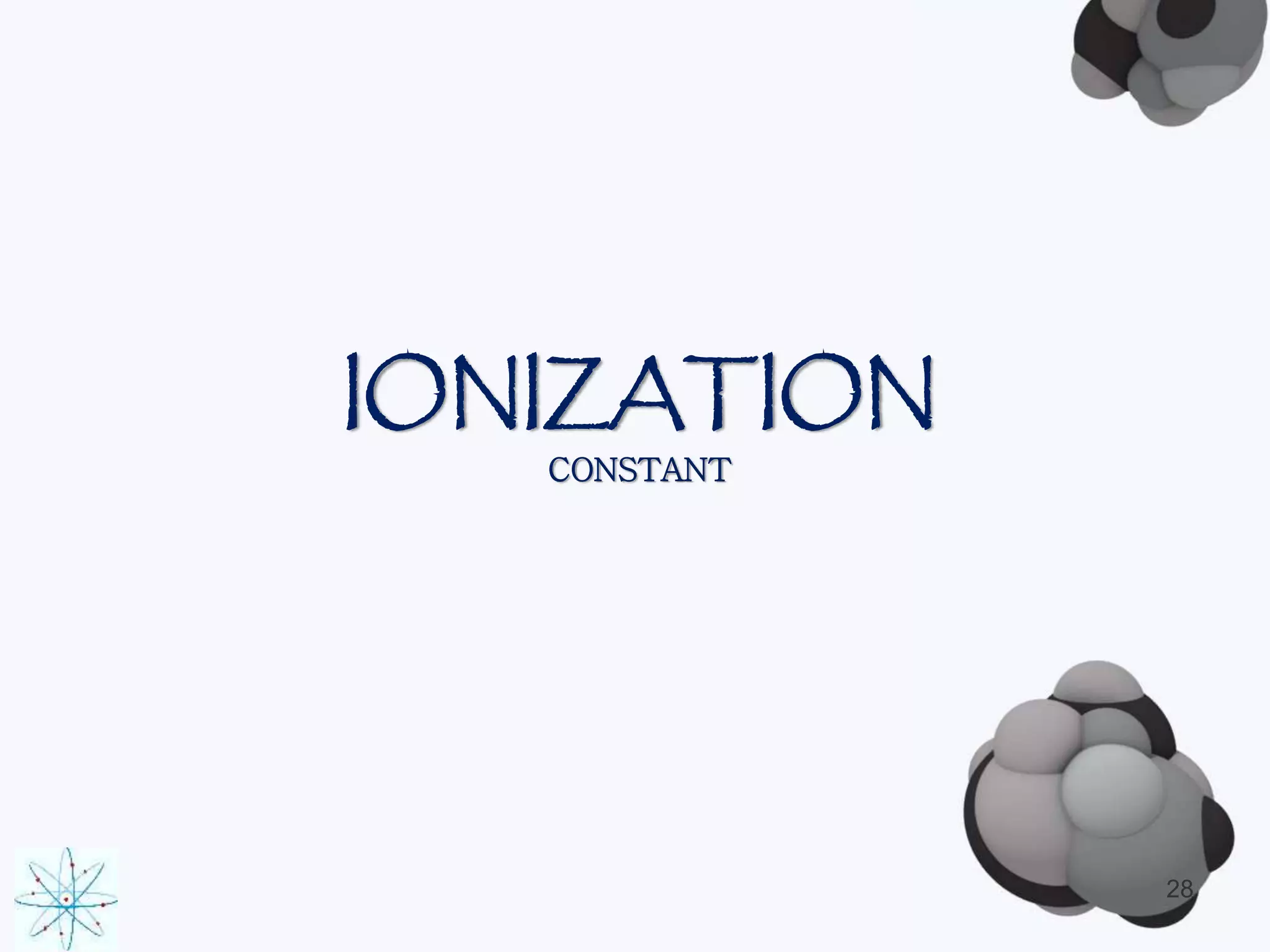 IONIZATION 
CONSTANT 
28 
 