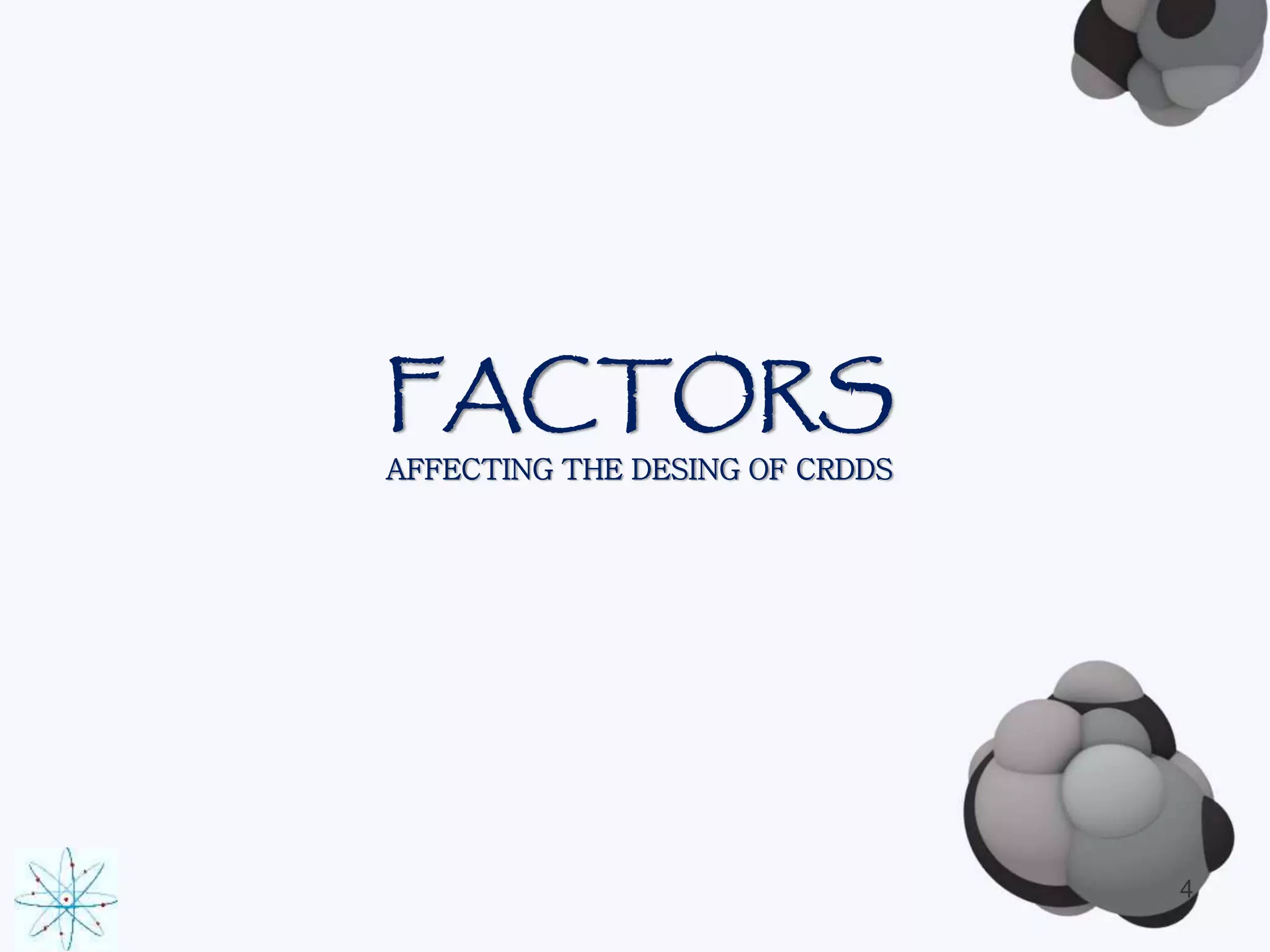 FACTORS 
AFFECTING THE DESING OF CRDDS 
4 
 