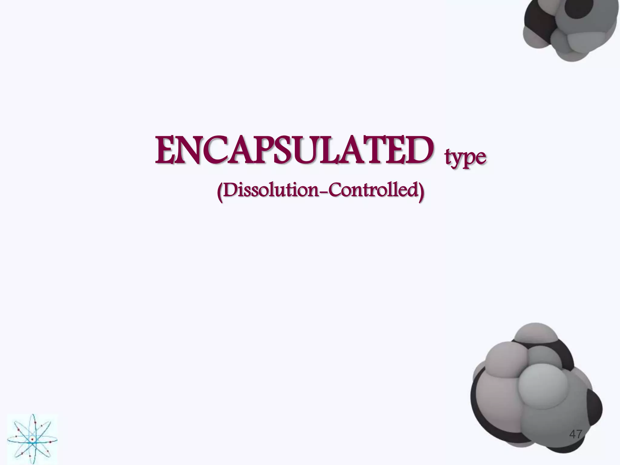ENCAPSULATED type 
(Dissolution-Controlled) 
47 
 