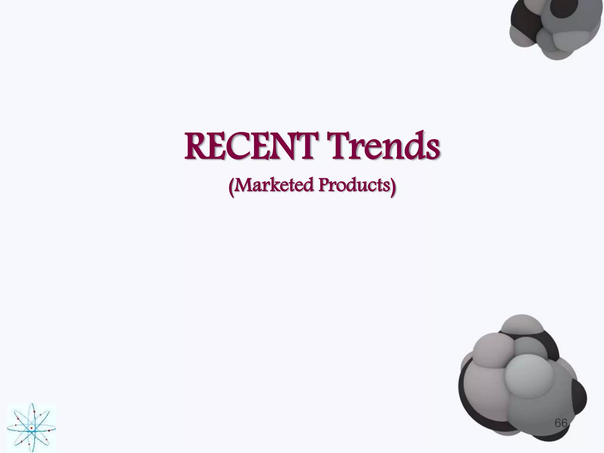 RECENT Trends 
(Marketed Products) 
66 
 