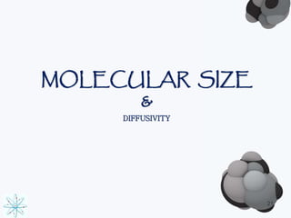 MOLECULAR SIZE 
& 
DIFFUSIVITY 
21 
 