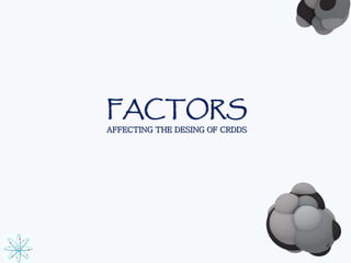 FACTORS 
AFFECTING THE DESING OF CRDDS 
4 
 