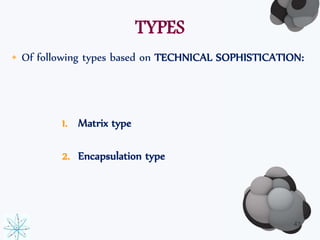 TYPES 
• Of following types based on TECHNICAL SOPHISTICATION: 
1. Matrix type 
2. Encapsulation type 
43 
 