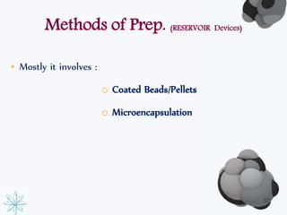 Methods of Prep. (RESERVOIR Devices) 
• Mostly it involves : 
o Coated Beads/Pellets 
o Microencapsulation 
57 
 