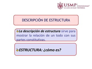 DESCRIPCIÓN DE ESTRUCTURA
La descripción de estructura sirve para
mostrar la relación de un todo con sus
partes constitutivas.
ESTRUCTURA: ¿cómo es?
 