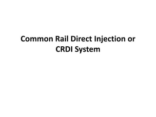 Common Rail Direct Injection or
CRDI System
 