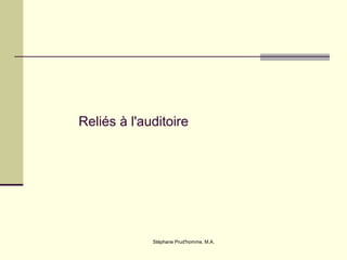 Stéphane Prud'homme, M.A.
Reliés à l'auditoire
 