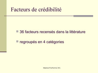 Stéphane Prud'homme, M.A.
Facteurs de crédibilité
 36 facteurs recensés dans la littérature
 regroupés en 4 catégories
 