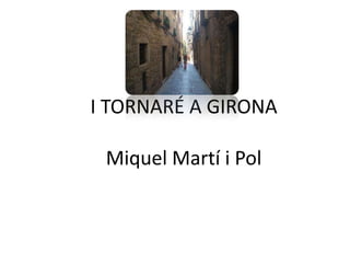 I TORNARÉ A GIRONAMiquel Martí i Pol