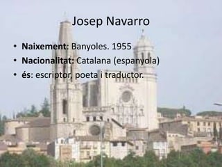 Josep NavarroNaixement: Banyoles. 1955Nacionalitat: Catalana (espanyola)és: escriptor, poeta i traductor.