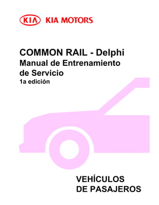 COMMON RAIL - Delphi
Manual de Entrenamiento
de Servicio
1a edición
VEHÍCULOS
DE PASAJEROS
 