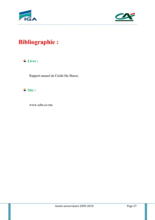Année universitaire 2009-2010 Page 27
Bibliographie :
Livre :
Rapport annuel de Crédit Du Maroc.
Site :
www.cdm.co.ma
 