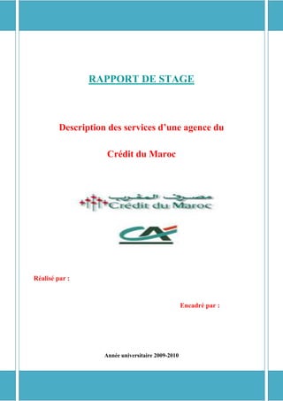 RAPPORT DE STAGE
Description des services d’une agence du
Crédit du Maroc
Réalisé par :
Encadré par :
Année universitaire 2009-2010
 