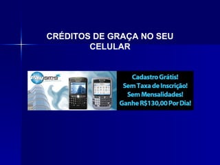 CRÉDITOS DE GRAÇA NO SEU CELULAR                                                                                                               