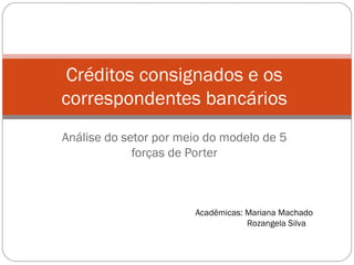 Análise do setor por meio do modelo de 5 forças de Porter Créditos consignados e os correspondentes bancários ,[object Object],[object Object]