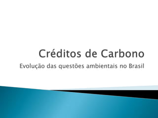 Créditos de Carbono Evolução das questões ambientais no Brasil 