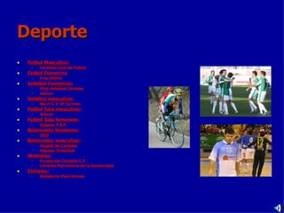 Deporte Fútbol Masculino: Córdoba Club de Fútbol Fútbol Femenino Fray Albino  Voleibol Femenino: Club Voleibol Córdoba  Adecor Voleibol masculino: Barín C.V. El Cármen Fútbol Sala masculino: Adecor Fútbol Sala femenino: Cajasur F.S.F.   Baloncesto femenino: UCO   Baloncesto masculino: Ciudad de Córdoba   Cajasur Juventud Atletismo: Fundación Córdoba C.F. Córdoba Patrimonio de la Humanidad  Ciclismo: Andalucía-Paul Versan  