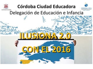 [object Object],[object Object],Córdoba Ciudad Educadora Delegación de Educación e Infancia 