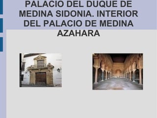 PALACIO DEL DUQUE DE
MEDINA SIDONIA. INTERIOR
DEL PALACIO DE MEDINA
AZAHARA
 