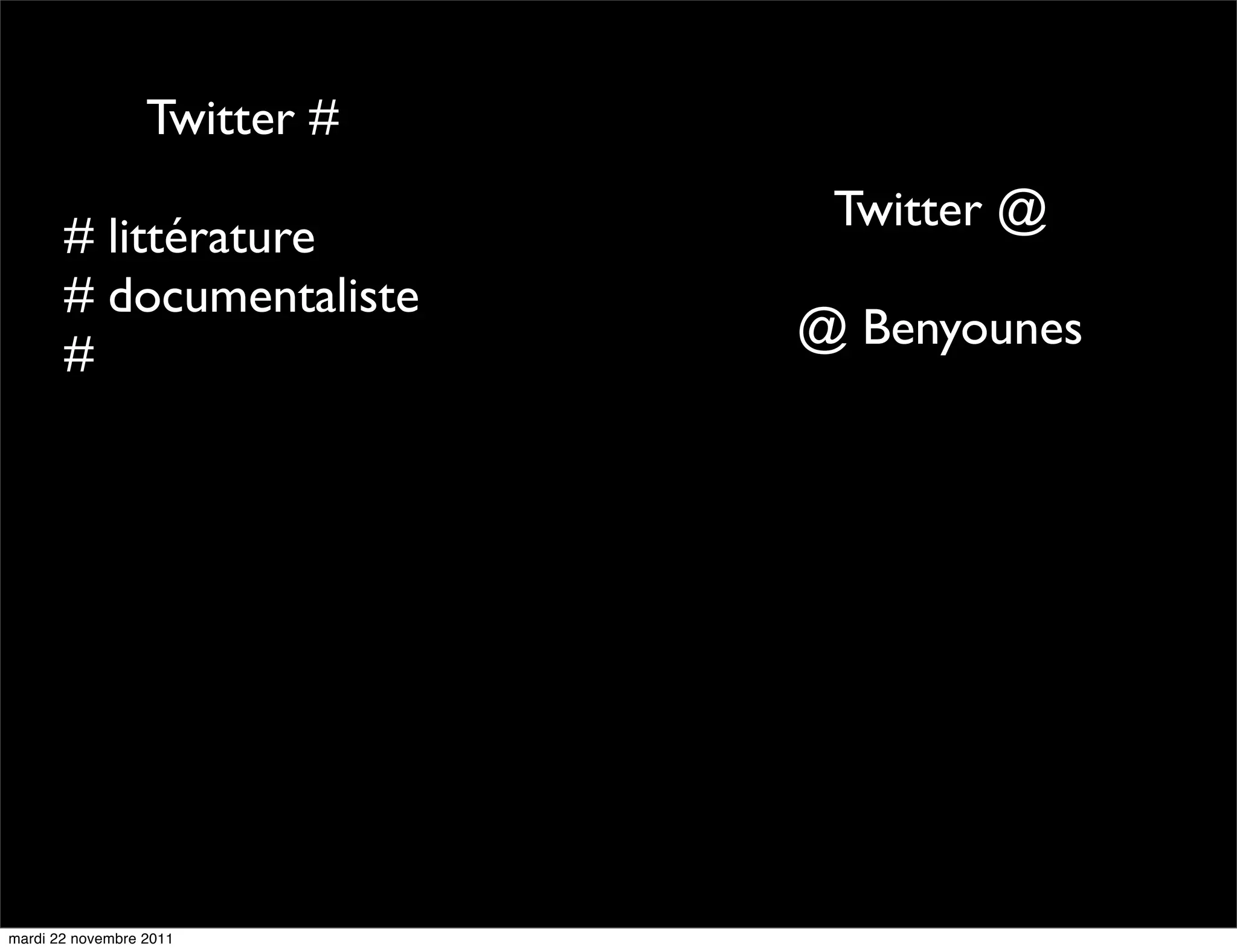 Twitter #
                               Twitter @
       # littérature
       # documentaliste
                              @ Benyounes
       #




mardi 22 novembre 2011
 
