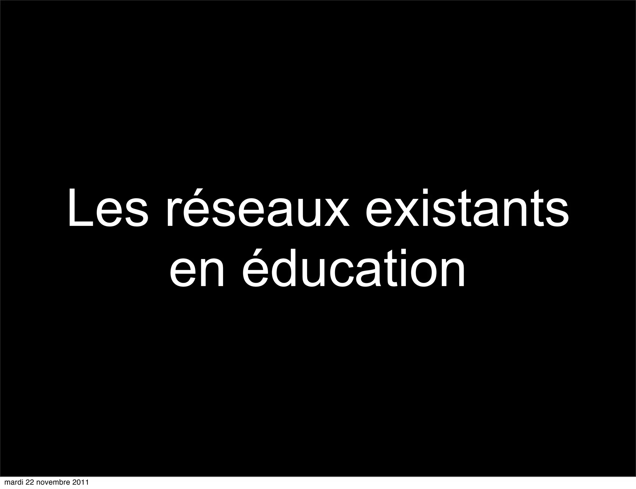 Les réseaux existants
                   en éducation


mardi 22 novembre 2011
 