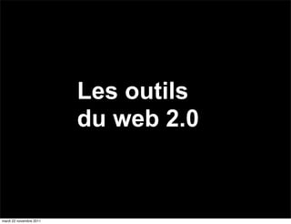 Les outils
                         du web 2.0



mardi 22 novembre 2011
 