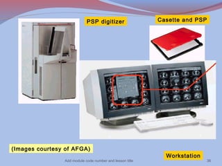 PSP digitizer

(Images courtesy of AFGA)
Add module code number and lesson title

Casette and PSP

Workstation

36

 