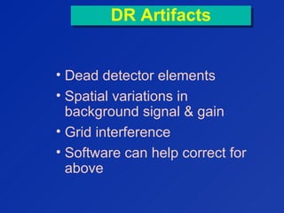DR ArtifactsDR Artifacts
• Dead detector elements
• Spatial variations in
background signal & gain
• Grid interference
• Software can help correct for
above
 