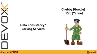@YourTwitterHandle#Devoxx #YourTag @samklr#devoxx #CRDT
Data Consistency?
Locking Services
Chubby (Google)
Zab (Yahoo)
 