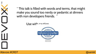 @YourTwitterHandle#Devoxx #YourTag @samklr#devoxx #CRDT
“ This talk is filled with words and terms, that might
make you sound too nerdy or pedantic at dinners
with non developers friends. ”
Use with caution.
 