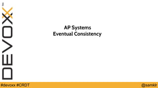 @YourTwitterHandle#Devoxx #YourTag @samklr#devoxx #CRDT
AP Systems
Eventual Consistency
 