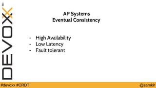 @YourTwitterHandle#Devoxx #YourTag @samklr#devoxx #CRDT
AP Systems
Eventual Consistency
- High Availability
- Low Latency
- Fault tolerant
 