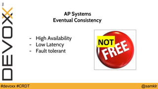 @YourTwitterHandle#Devoxx #YourTag @samklr#devoxx #CRDT
AP Systems
Eventual Consistency
- High Availability
- Low Latency
- Fault tolerant
 