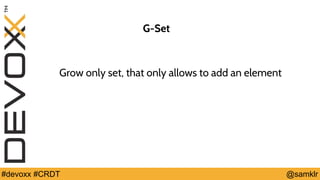@YourTwitterHandle#Devoxx #YourTag @samklr#devoxx #CRDT
G-Set
Grow only set, that only allows to add an element
 
