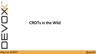 @YourTwitterHandle#Devoxx #YourTag @samklr#devoxx #CRDT
CRDTs in the Wild
 