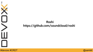 @YourTwitterHandle#Devoxx #YourTag @samklr#devoxx #CRDT
Roshi
https://github.com/soundcloud/roshi
 