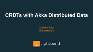 CRDTs with Akka Distributed Data
Markus Jura 
@markusjura
 