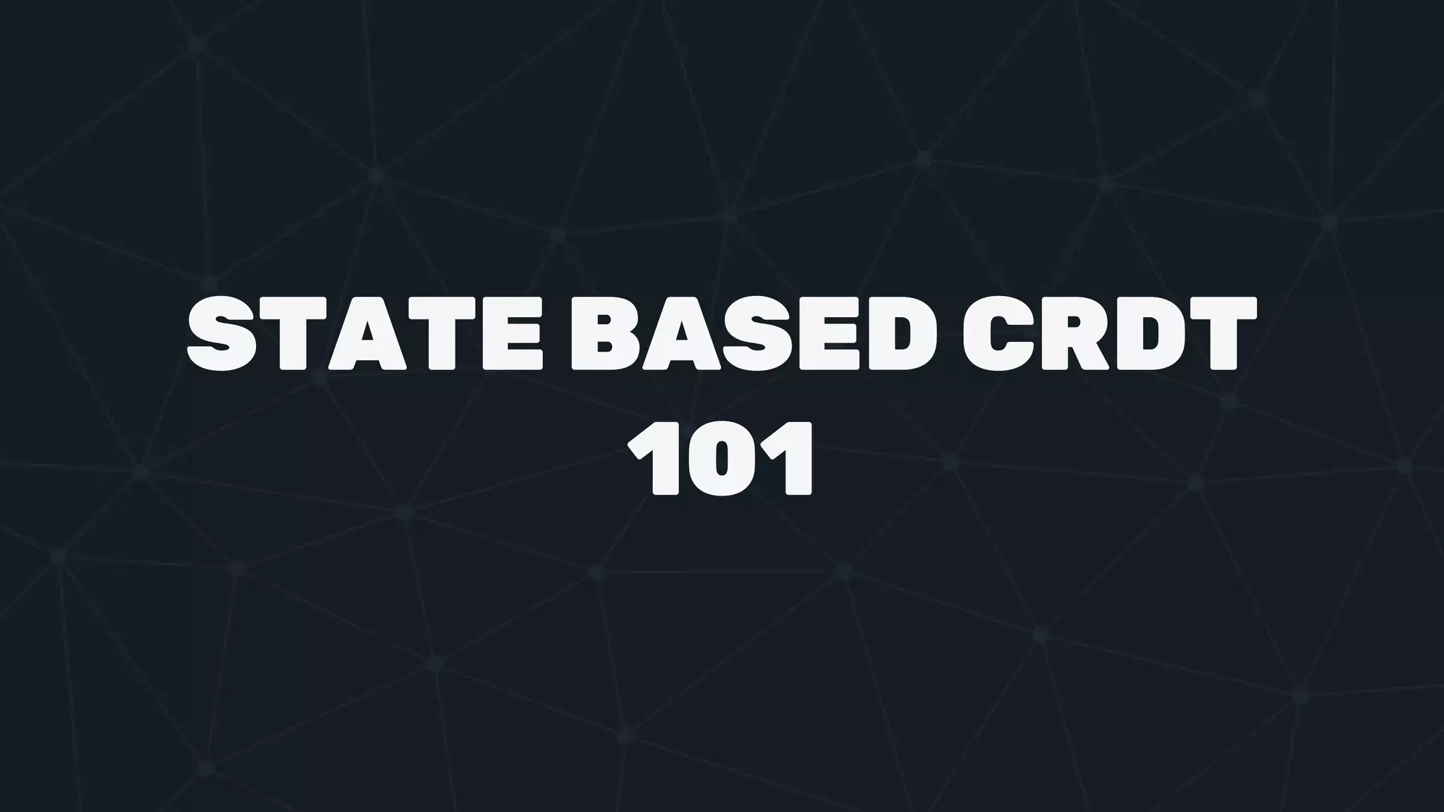 STATE BASED CRDT
101
 