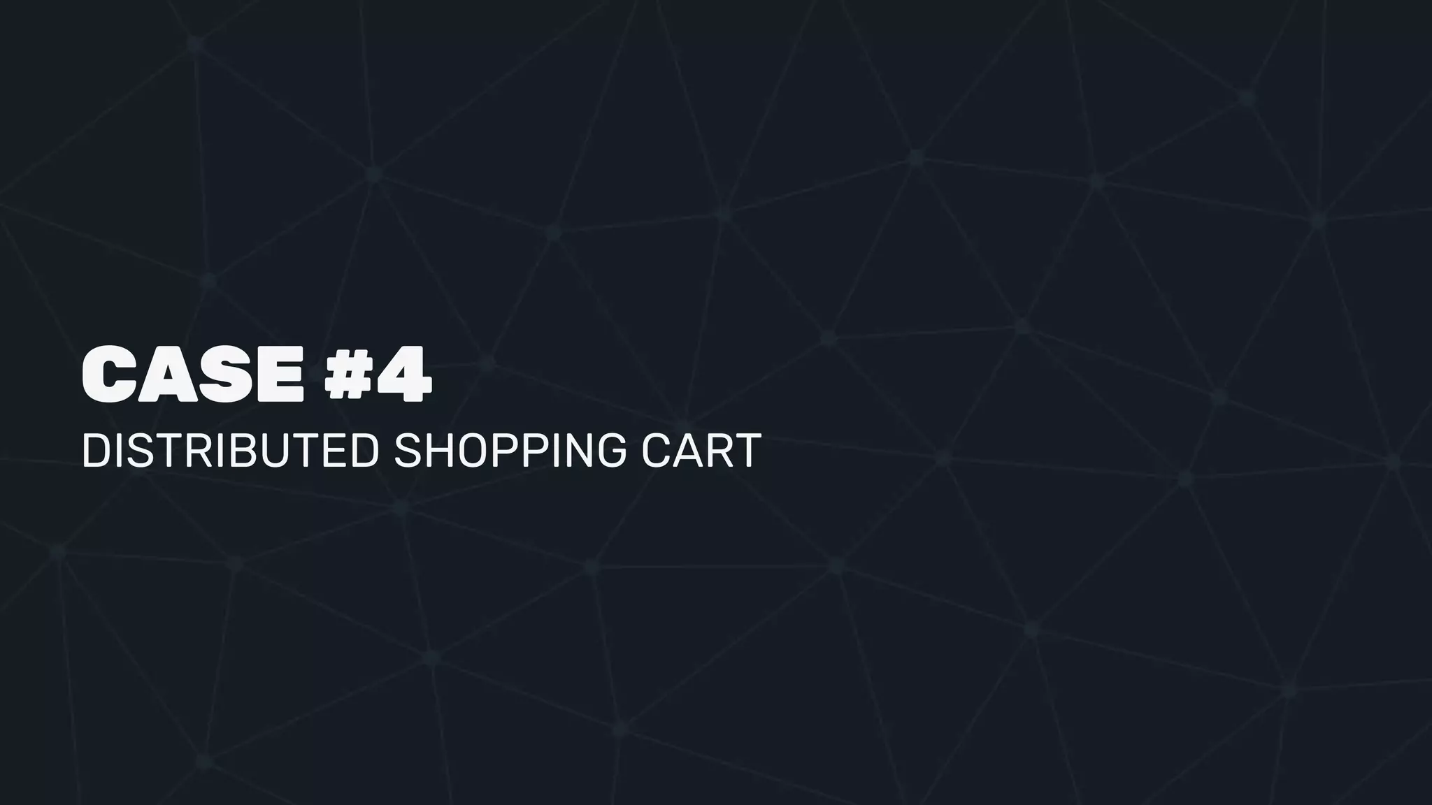 CASE #4
DISTRIBUTED SHOPPING CART
 