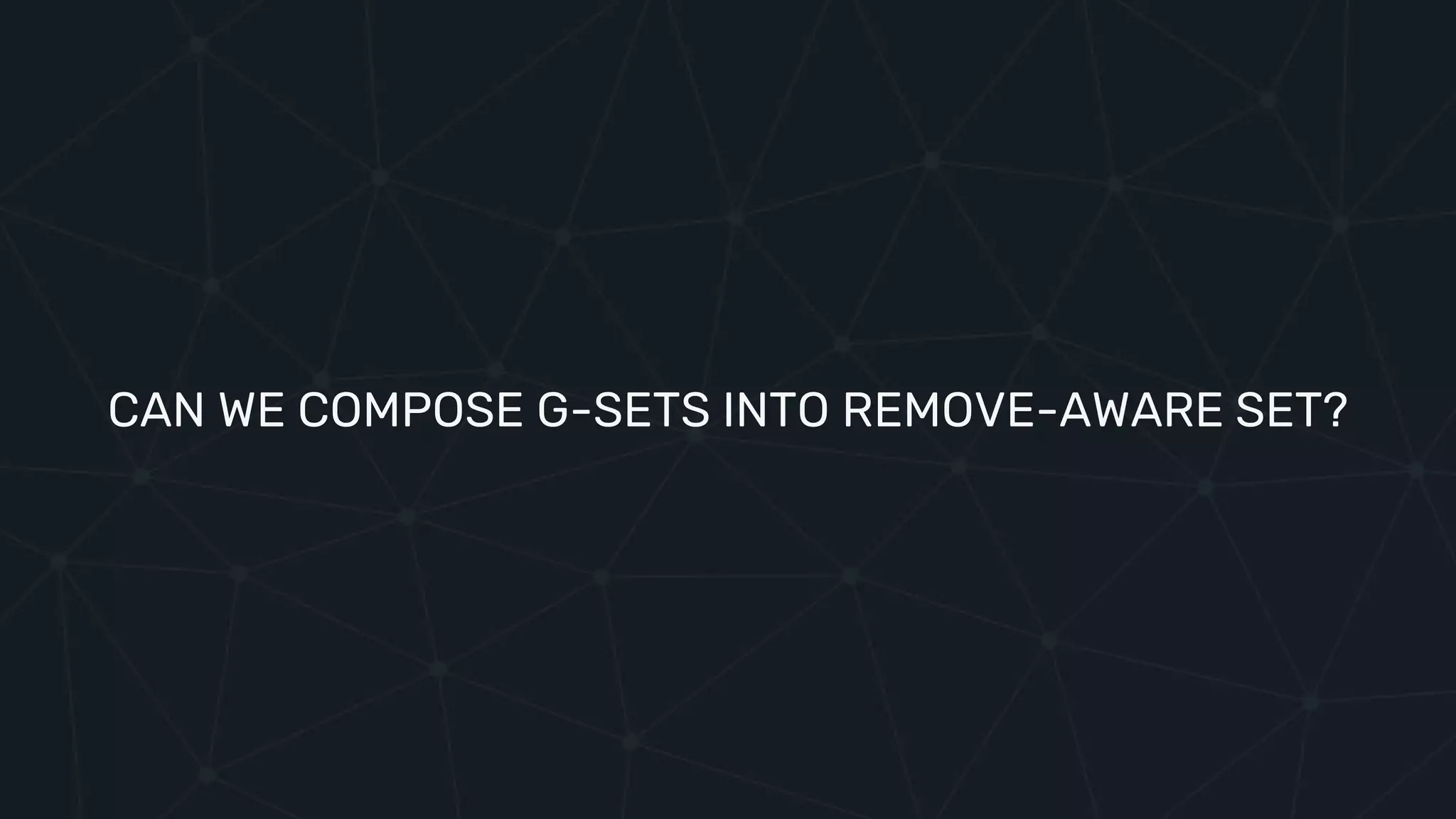 CAN WE COMPOSE G-SETS INTO REMOVE-AWARE SET?
 