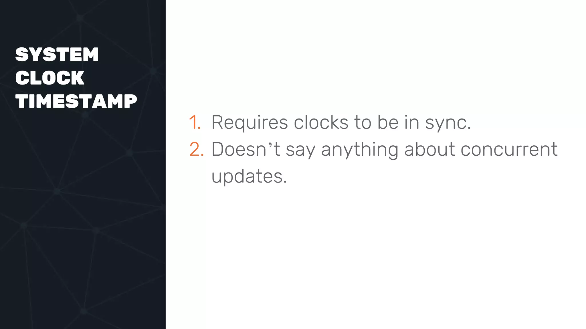 SYSTEM
CLOCK
TIMESTAMP
1. Requires clocks to be in sync.
2. Doesn’t say anything about concurrent
updates.
 