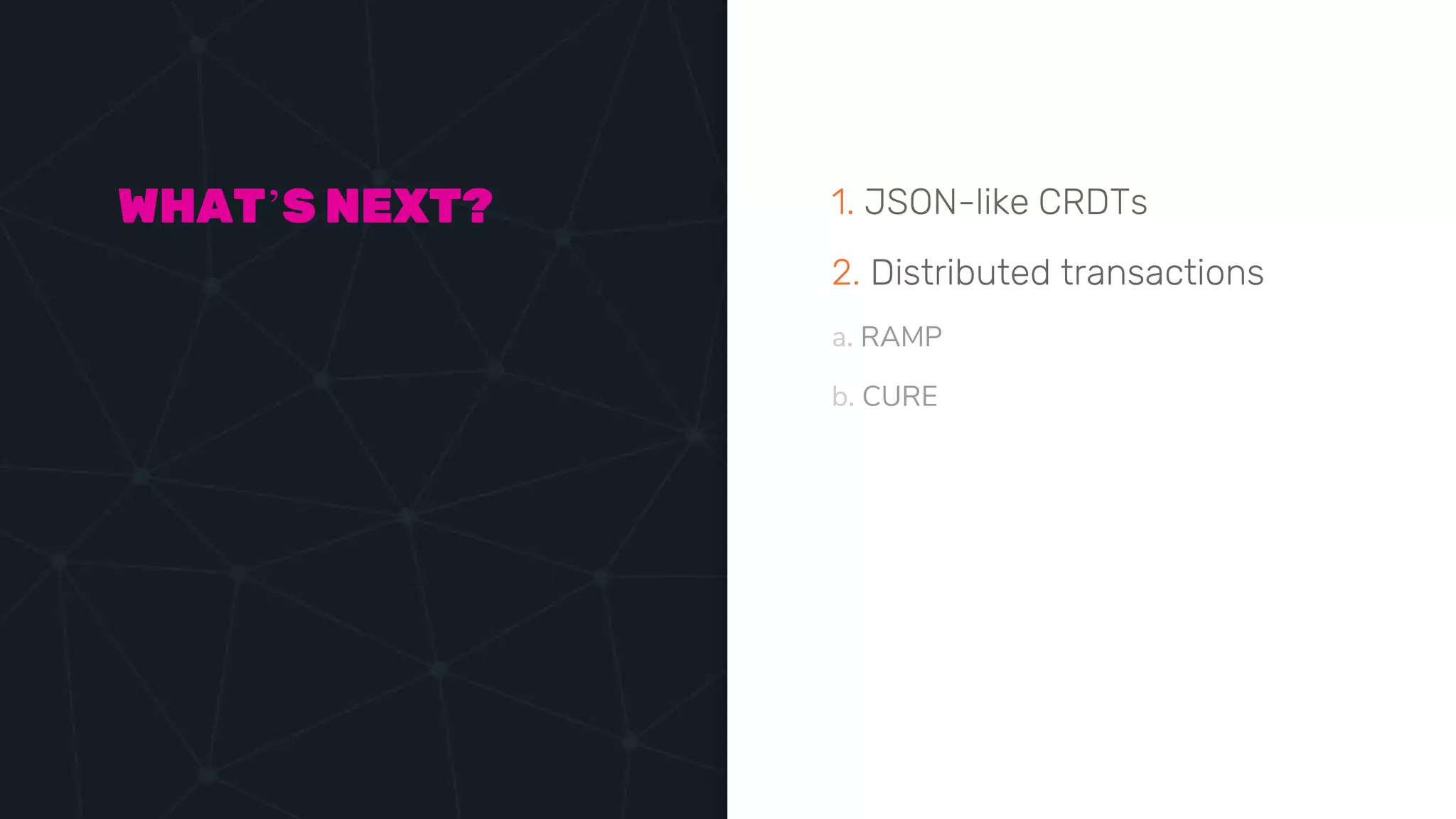 1. JSON-like CRDTs
2. Distributed transactions
a. RAMP
b. CURE
WHAT’S NEXT?
 